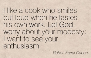 like a cook who smiles out loud when he tastes his own work. Let God ...