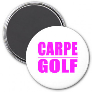 Funny Girl Golfers Quotes : Carpe Golf Magnet