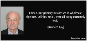 ... , utilities, retail, were all doing extremely well. - Kenneth Lay
