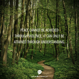 Peace cannot be achieved through violence, it can only be attained ...
