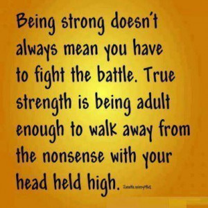 Quote Being strong doesn't always mean you have to fight the battle ...