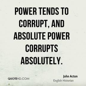 power tends to corrupt and absolute power corrupts absolutely