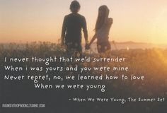 you were mine. never regret, no, we learned how to love when we were ...