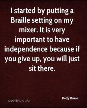 ... to have independence because if you give up, you will just sit there