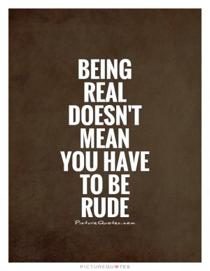 Rude Quotes Being Real Quotes