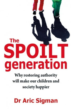 The Spoilt Generation - Why Restoring Authority Will Make Our Children ...