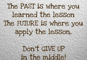 Inspirational Quotes past is where you learned the lesson