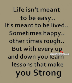 Life isn’t meant to be easy, its meant to be lived..sometimes happy ...