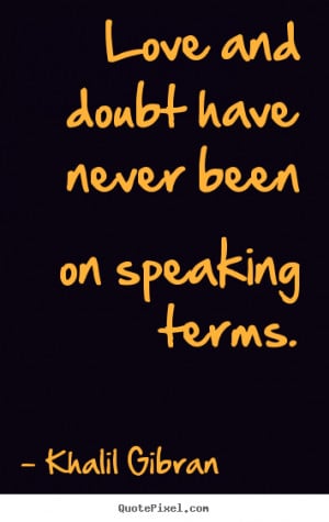 ... quotes - Love and doubt have never been on speaking terms. - Love