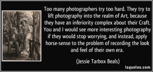 Too many photographers try too hard. They try to lift photography into ...