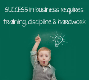 Success in business requires training,discipline, and hard work.