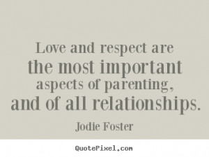 Love and respect are the most important aspects of parenting, and of ...