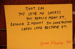 Dont say you love me unless you really mean it, because I might do ...