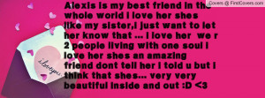 Alexis is my best friend in the whole world i love her shes like my ...