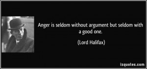 Anger is seldom without argument but seldom with a good one. - Lord ...