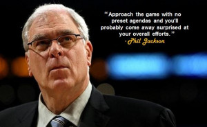 ... come away surprised at your overall efforts.” - Phil Jackson