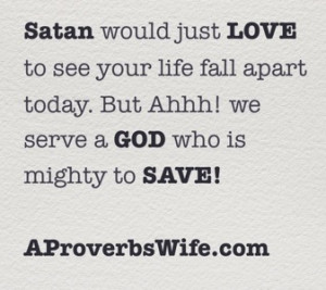 Satan would just LOVE to see your life fall apart today. But Ahhh! we ...