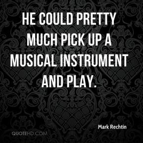 ... Rechtin - He could pretty much pick up a musical instrument and play