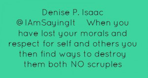 Denise P. Isaac ‏@IAmSayingItWhen you have lost your morals and...
