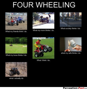four wheeling what my friends think i do what my mom thinks i do what ...