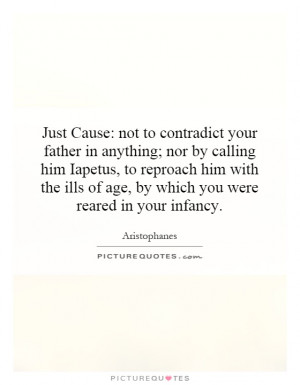 Just Cause: not to contradict your father in anything; nor by calling ...