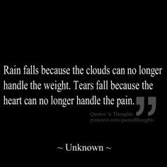 ... handle the weight. Tears fall because the heart can no longer handle