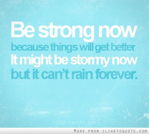 iLiketoquote.com - Be strong now, because things will get better