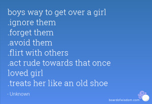 boys way to get over a girl .ignore them .forget them .avoid them ...