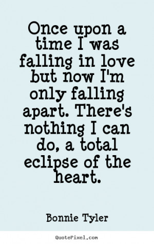 Once upon a time I was falling in love but now I'm only falling apart ...