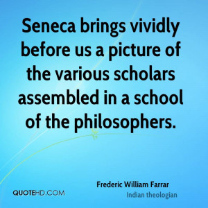 Seneca brings vividly before us a picture of the various scholars ...