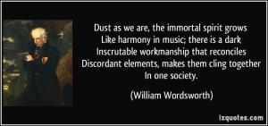 Dust as we are, the immortal spirit grows Like harmony in music; there ...