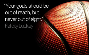 Your basketball goals should be out of reach, but never out of sight ...