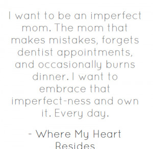 want to be an imperfect mom. The mom that