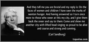 ... proud to be alive and coarse and strong and cunning. - Carl Sandburg