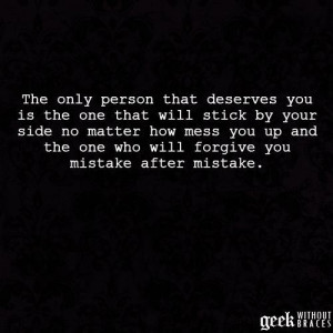 ... only person that deserves you is the one that... ~ geek without braces