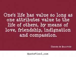 Customize picture quotes about friendship - One's life has value so ...