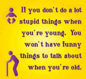 Cute Funny Quote About Life and Doing Stupid Things When Young #Quotes