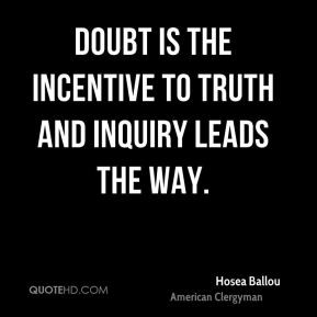 Hosea Ballou - Doubt is the incentive to truth and inquiry leads the ...
