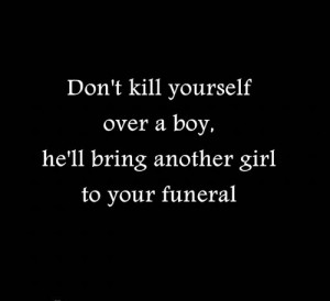 Don’t Kill Yourself Over a Boy, He’ll Bring Another Girl To Your ...