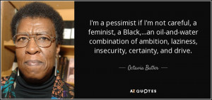 pessimist if I'm not careful, a feminist, a Black,...an oil-and ...