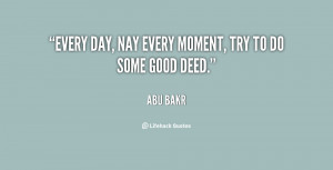 Every day, nay every moment, try to do some good deed.”