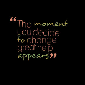 Quotes Picture: the moment you decide to change great help appears