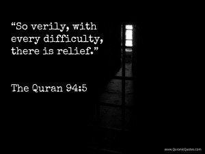 So verily, with every difficulty, there is relief.”