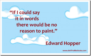 ... Could say It In Words there would be no reason to paint” ~ Art Quote