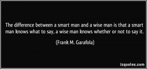 The difference between a smart man and a wise man is that a smart man ...