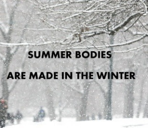 Summer bodies are made in the winter