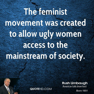 The feminist movement was created to allow ugly women access to the ...