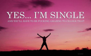 Yes...I'm Single! I'm my own best friend and I'm just fine without a ...