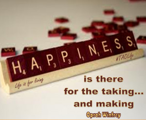 ... Happiness is there for the taking and making. Oprah #quote #taolife