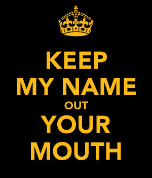 keep my name out of your mouth